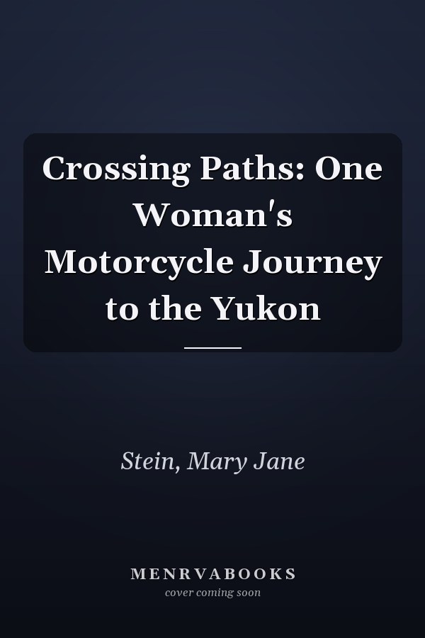 Crossing Paths: One Woman's Motorcycle Journey to the Yukon