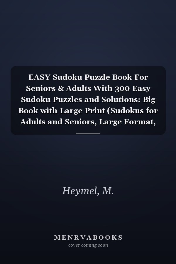 EASY Sudoku Puzzle Book For Seniors & Adults With 300 Easy Sudoku Puzzles and Solutions: Big Book with Large Print (Sudokus for Adults and Seniors, Large Format, Big Book)