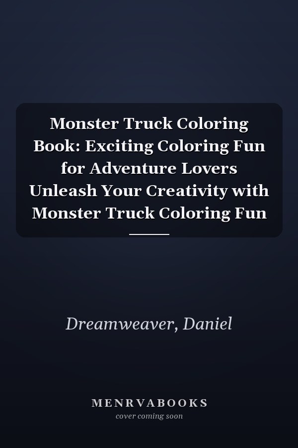 Monster Truck Coloring Book: Exciting Coloring Fun for Adventure Lovers Unleash Your Creativity with Monster Truck Coloring Fun