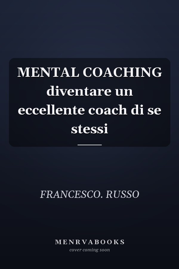 MENTAL COACHING diventare un eccellente coach di se stessi