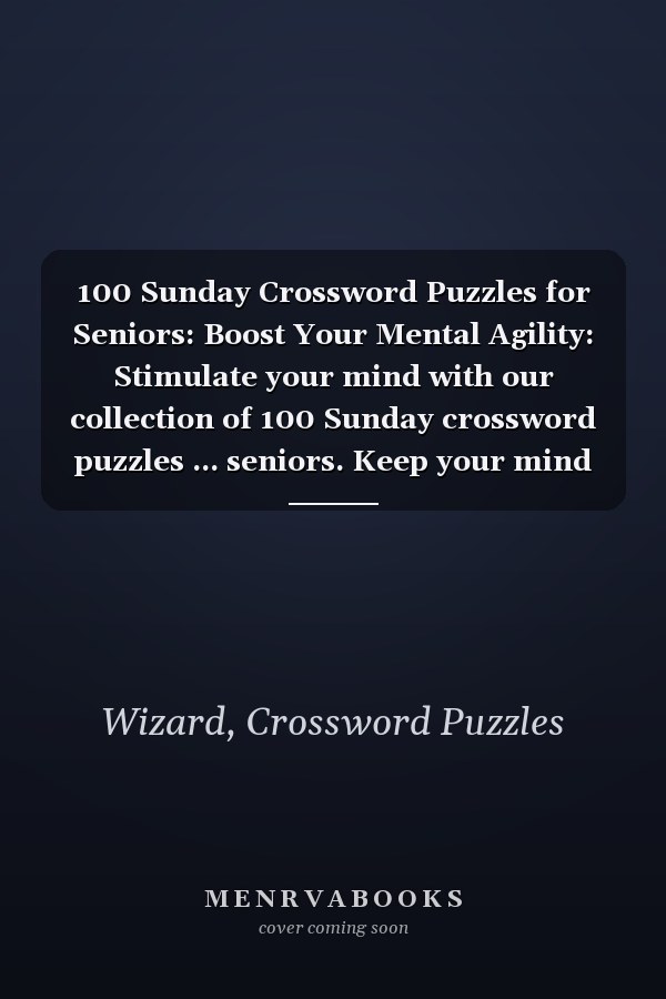 100 Sunday Crossword Puzzles for Seniors: Boost Your Mental Agility: Stimulate your mind with our collection of 100 Sunday crossword puzzles ... seniors. Keep your mind active and healthy!