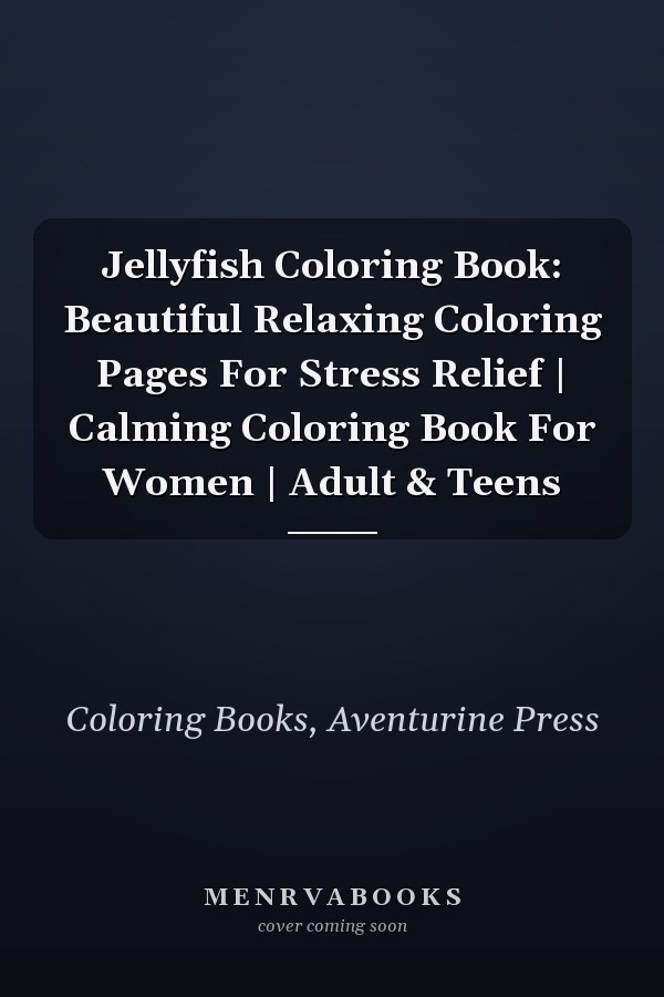 Jellyfish Coloring Book: Beautiful Relaxing Coloring Pages For Stress Relief | Calming Coloring Book For Women | Adult & Teens