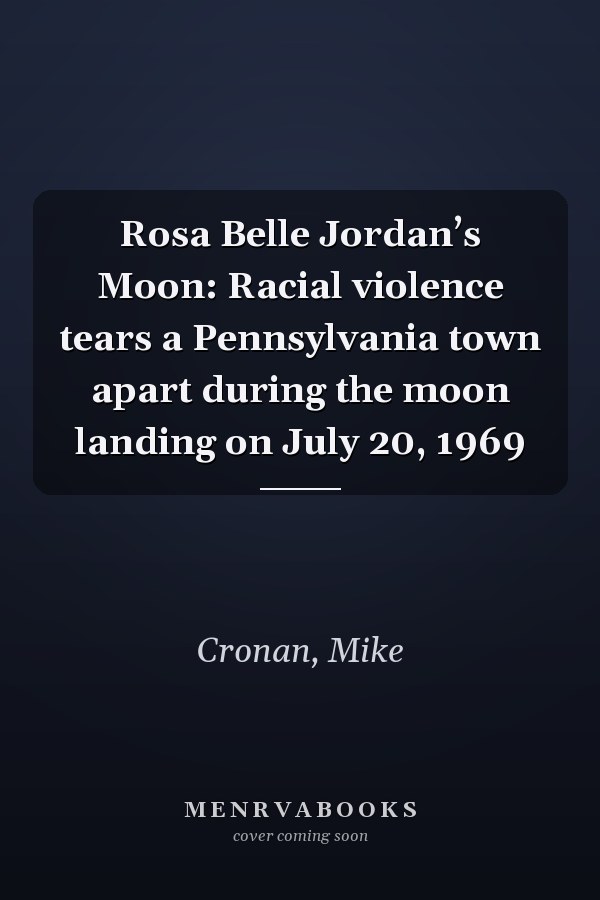 Rosa Belle Jordan’s Moon: Racial violence tears a Pennsylvania town apart during the moon landing on July 20, 1969