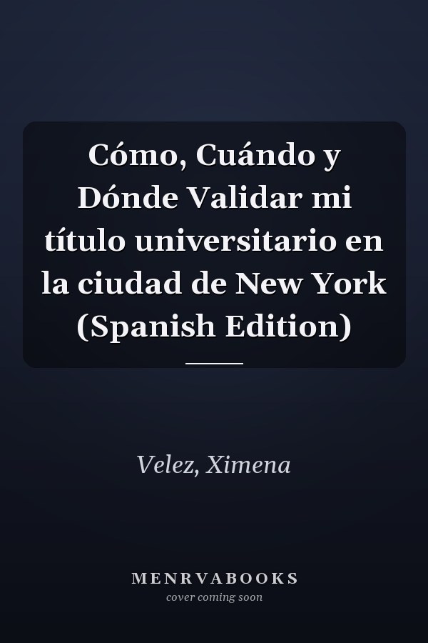 Cómo, Cuándo y Dónde Validar mi título universitario en la ciudad de New York (Spanish Edition)