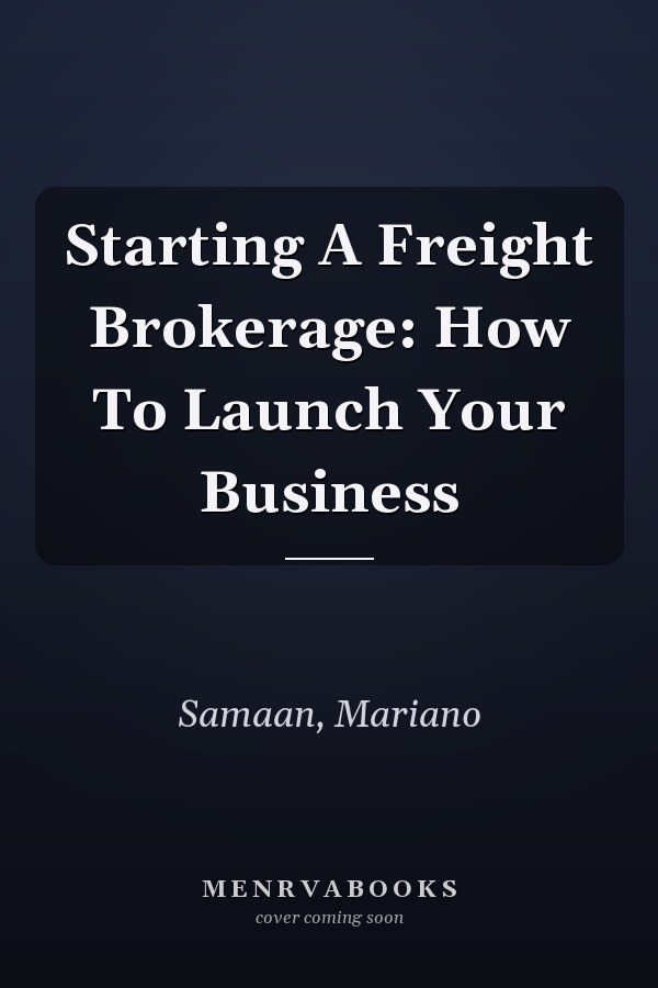 Starting A Freight Brokerage: How To Launch Your Business