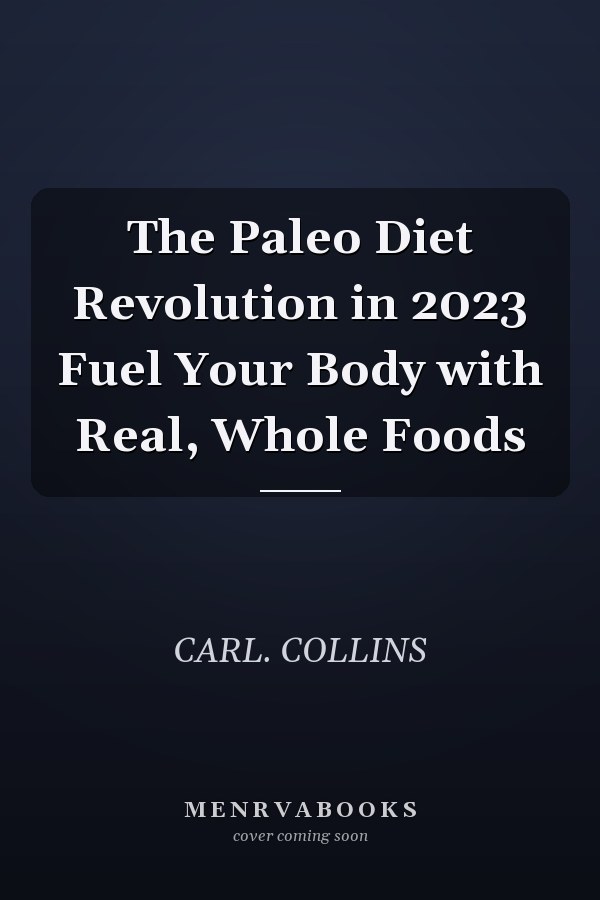 The Paleo Diet Revolution in 2023 Fuel Your Body with Real, Whole Foods