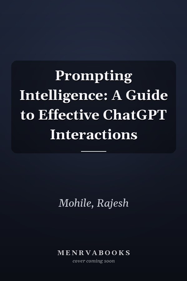 Prompting Intelligence: A Guide to Effective ChatGPT Interactions