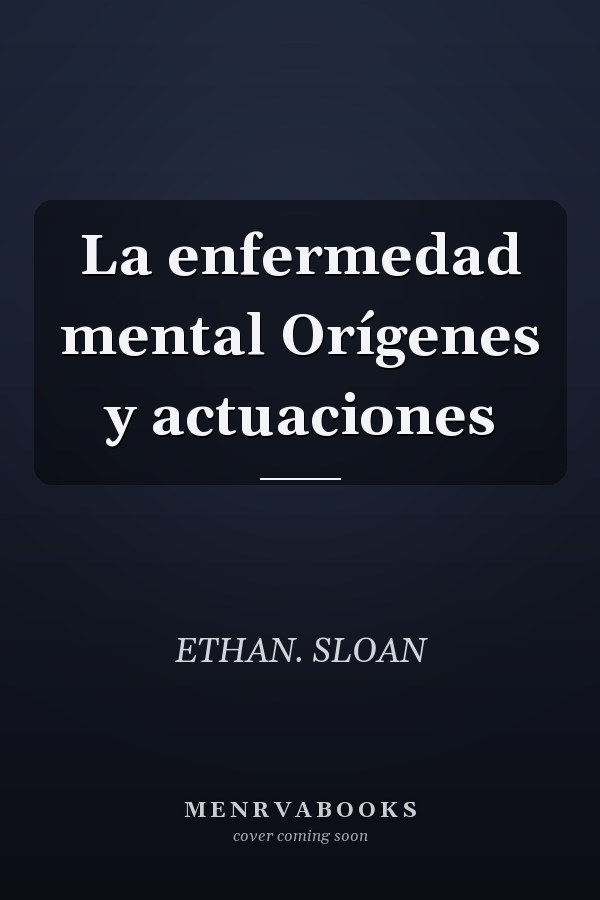 La enfermedad mental Orígenes y actuaciones