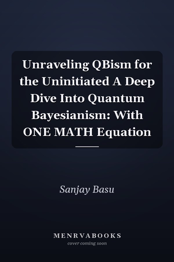 Unraveling QBism for the Uninitiated A Deep Dive Into Quantum Bayesianism: With ONE MATH Equation