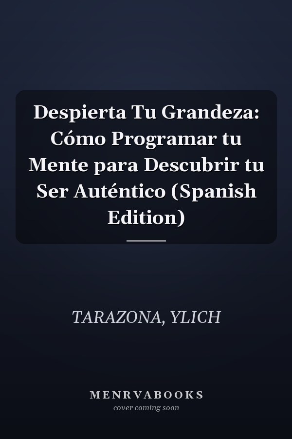 Despierta Tu Grandeza: Cómo Programar tu Mente para Descubrir tu Ser Auténtico (Spanish Edition)