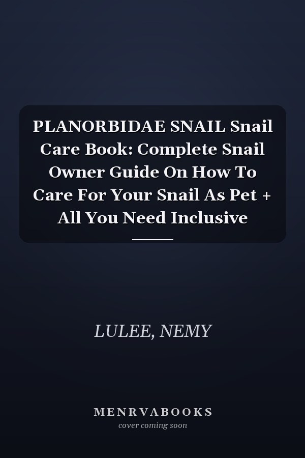 PLANORBIDAE SNAIL Snail Care Book: Complete Snail Owner Guide On How To Care For Your Snail As Pet + All You Need Inclusive
