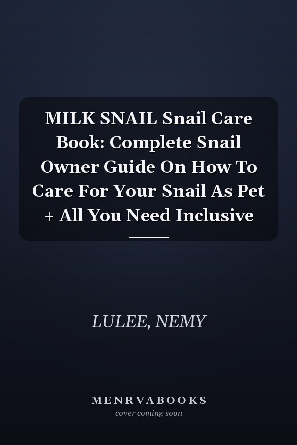 MILK SNAIL Snail Care Book: Complete Snail Owner Guide On How To Care For Your Snail As Pet + All You Need Inclusive