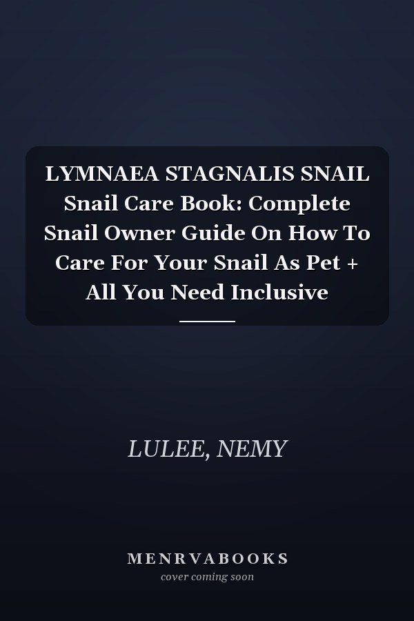 LYMNAEA STAGNALIS SNAIL Snail Care Book: Complete Snail Owner Guide On How To Care For Your Snail As Pet + All You Need Inclusive