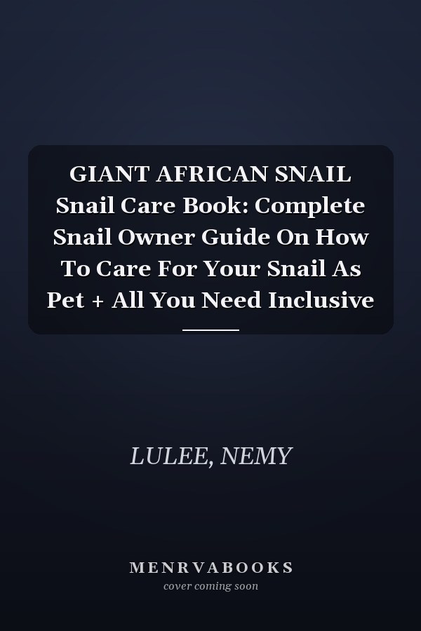 GIANT AFRICAN SNAIL Snail Care Book: Complete Snail Owner Guide On How To Care For Your Snail As Pet + All You Need Inclusive
