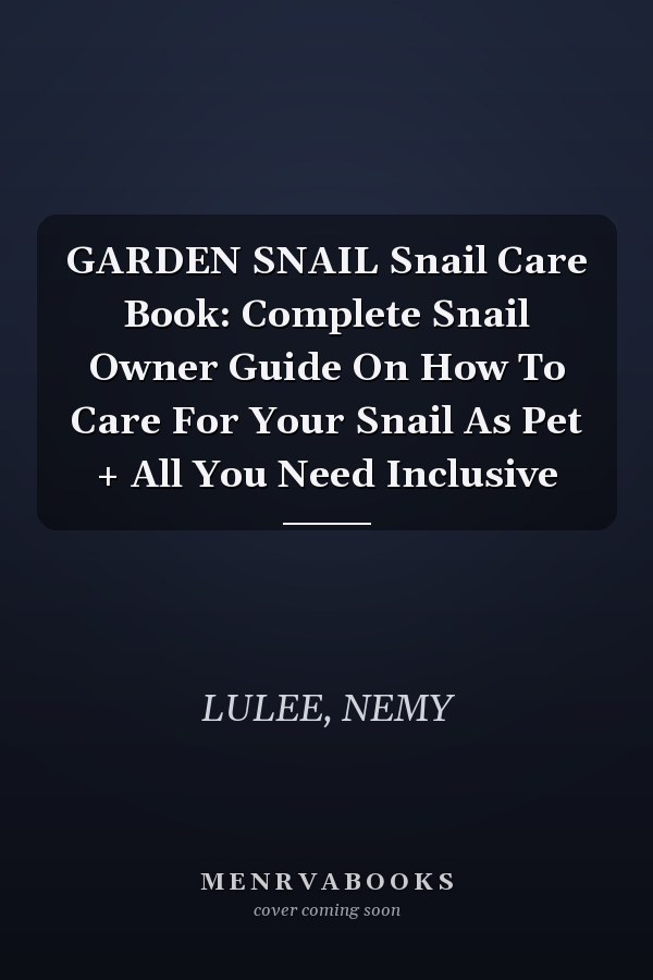 GARDEN SNAIL Snail Care Book: Complete Snail Owner Guide On How To Care For Your Snail As Pet + All You Need Inclusive