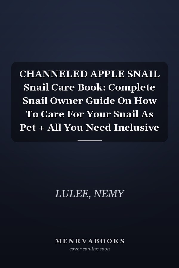 CHANNELED APPLE SNAIL Snail Care Book: Complete Snail Owner Guide On How To Care For Your Snail As Pet + All You Need Inclusive