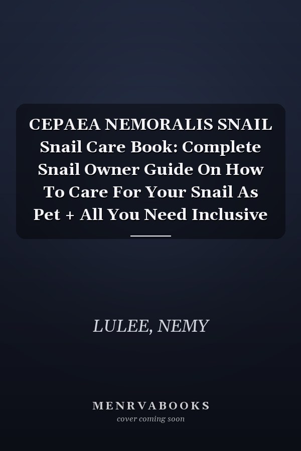 CEPAEA NEMORALIS SNAIL Snail Care Book: Complete Snail Owner Guide On How To Care For Your Snail As Pet + All You Need Inclusive
