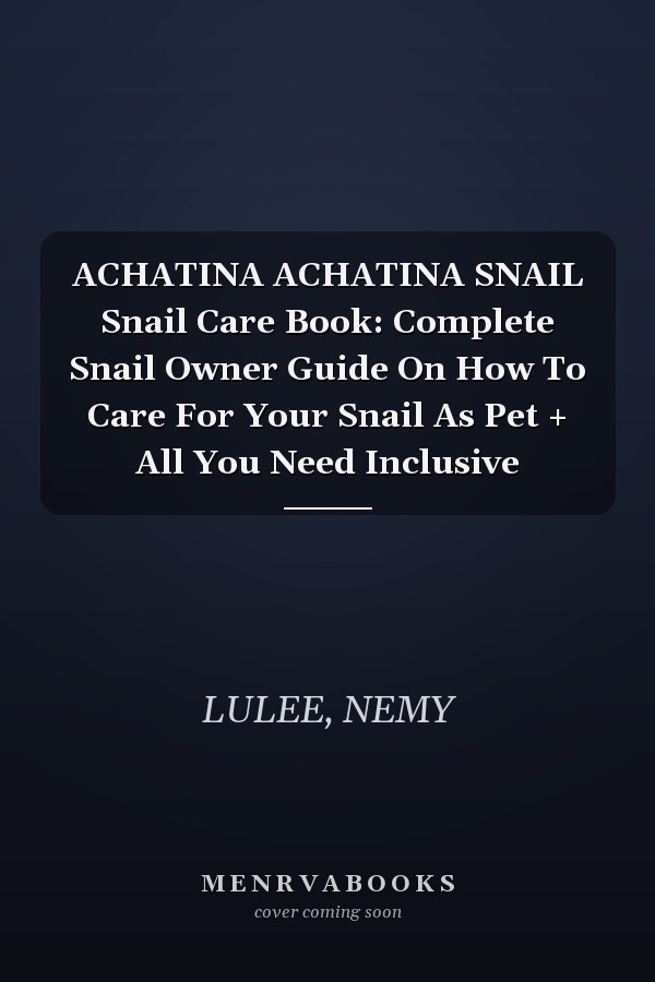 ACHATINA ACHATINA SNAIL Snail Care Book: Complete Snail Owner Guide On How To Care For Your Snail As Pet + All You Need Inclusive