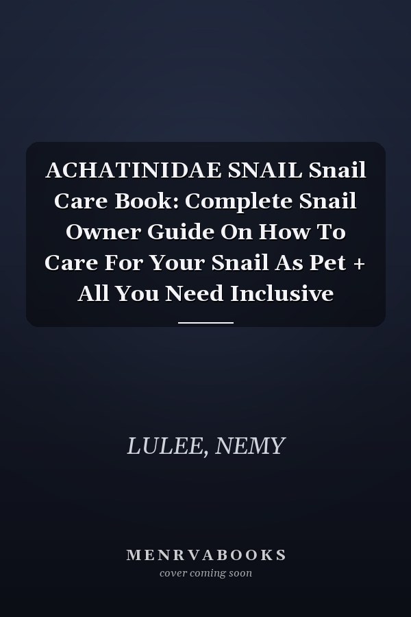 ACHATINIDAE SNAIL Snail Care Book: Complete Snail Owner Guide On How To Care For Your Snail As Pet + All You Need Inclusive