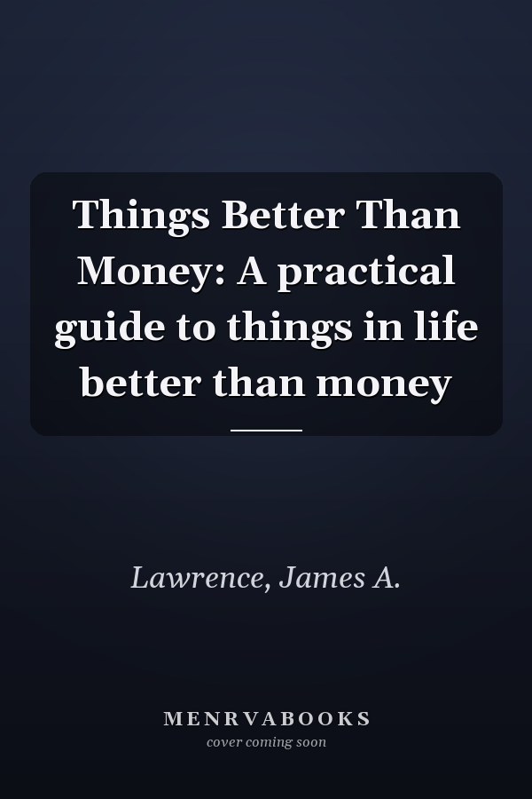 Things Better Than Money: A practical guide to things in life better than money