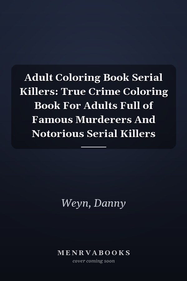 Adult Coloring Book Serial Killers: True Crime Coloring Book For Adults Full of Famous Murderers And Notorious Serial Killers