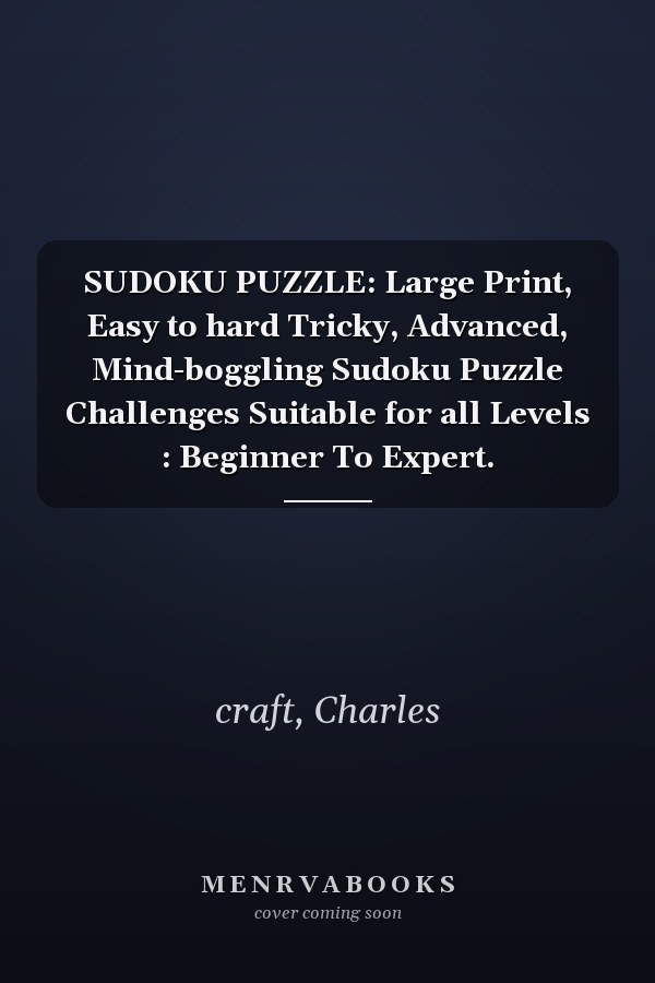 SUDOKU PUZZLE: Large Print, Easy to hard Tricky, Advanced, Mind-boggling Sudoku Puzzle Challenges Suitable for all Levels : Beginner To Expert.