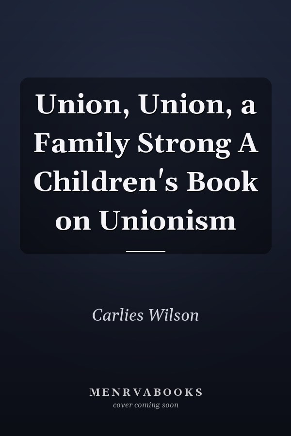 Union, Union, a Family Strong A Children's Book on Unionism