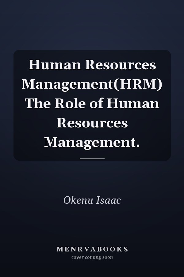 Human Resources Management(HRM) The Role of Human Resources Management.