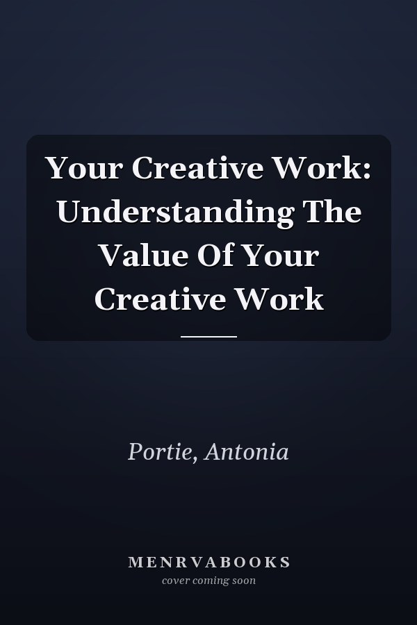 Your Creative Work: Understanding The Value Of Your Creative Work