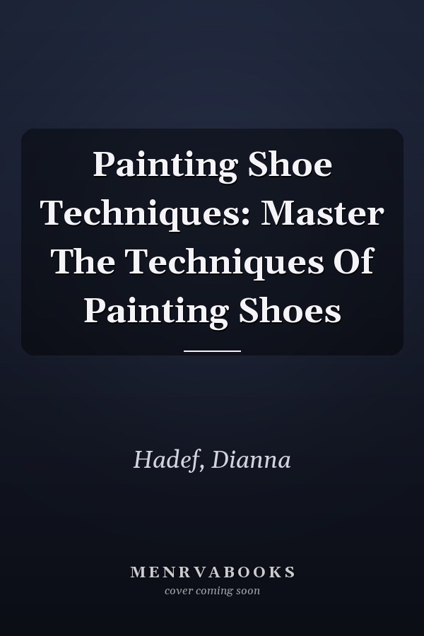 Painting Shoe Techniques: Master The Techniques Of Painting Shoes