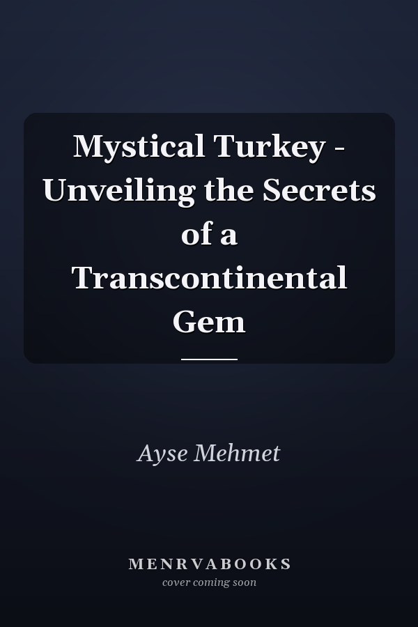 Mystical Turkey - Unveiling the Secrets of a Transcontinental Gem