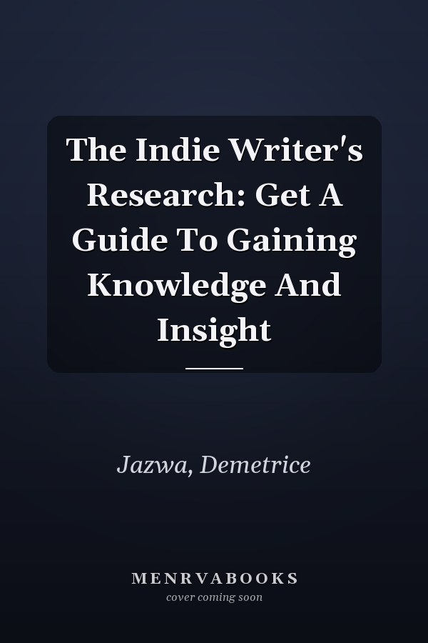 The Indie Writer's Research: Get A Guide To Gaining Knowledge And Insight