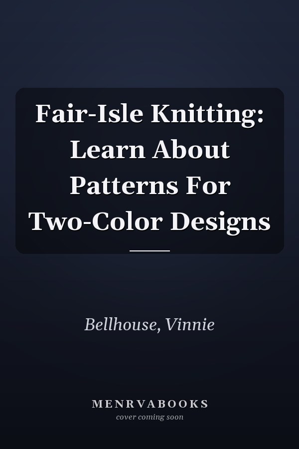 Fair-Isle Knitting: Learn About Patterns For Two-Color Designs