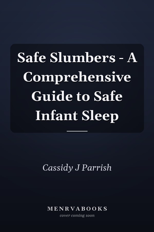 Safe Slumbers - A Comprehensive Guide to Safe Infant Sleep
