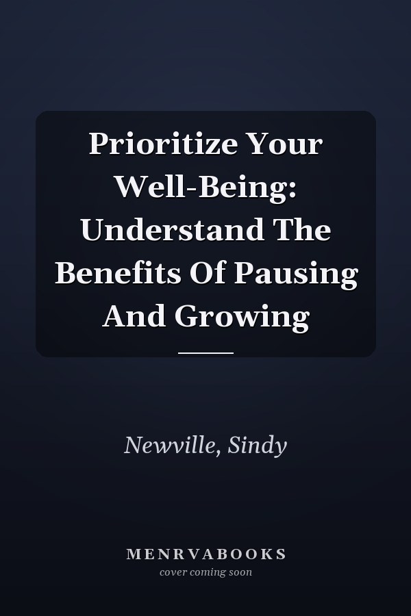 Prioritize Your Well-Being: Understand The Benefits Of Pausing And Growing