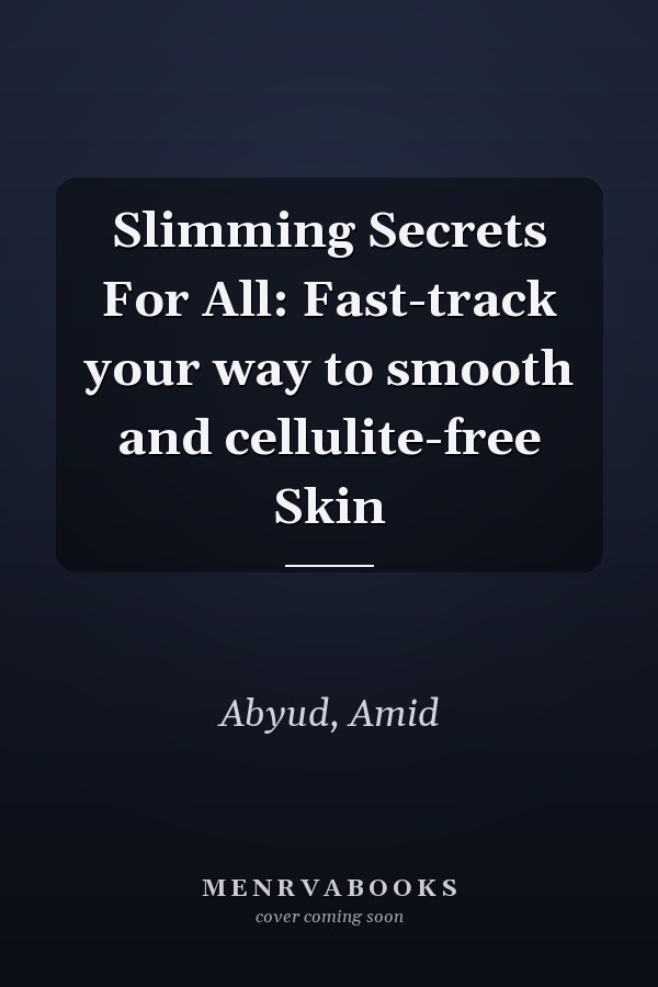 Slimming Secrets For All: Fast-track your way to smooth and cellulite-free Skin