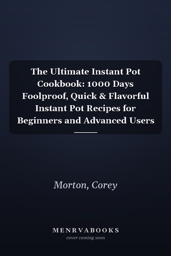 The Ultimate Instant Pot Cookbook: 1000 Days Foolproof, Quick & Flavorful Instant Pot Recipes for Beginners and Advanced Users