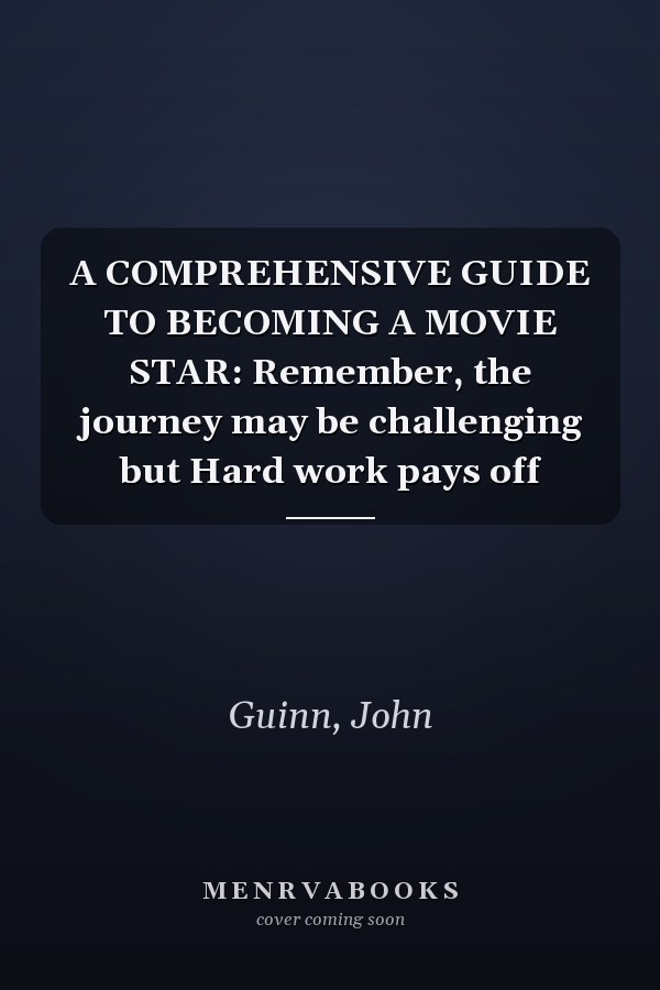 A COMPREHENSIVE GUIDE TO BECOMING A MOVIE STAR: Remember, the journey may be challenging but Hard work pays off