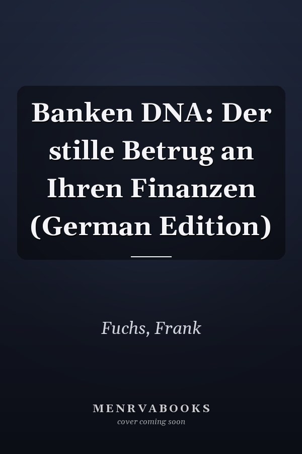 Banken DNA: Der stille Betrug an Ihren Finanzen (German Edition)