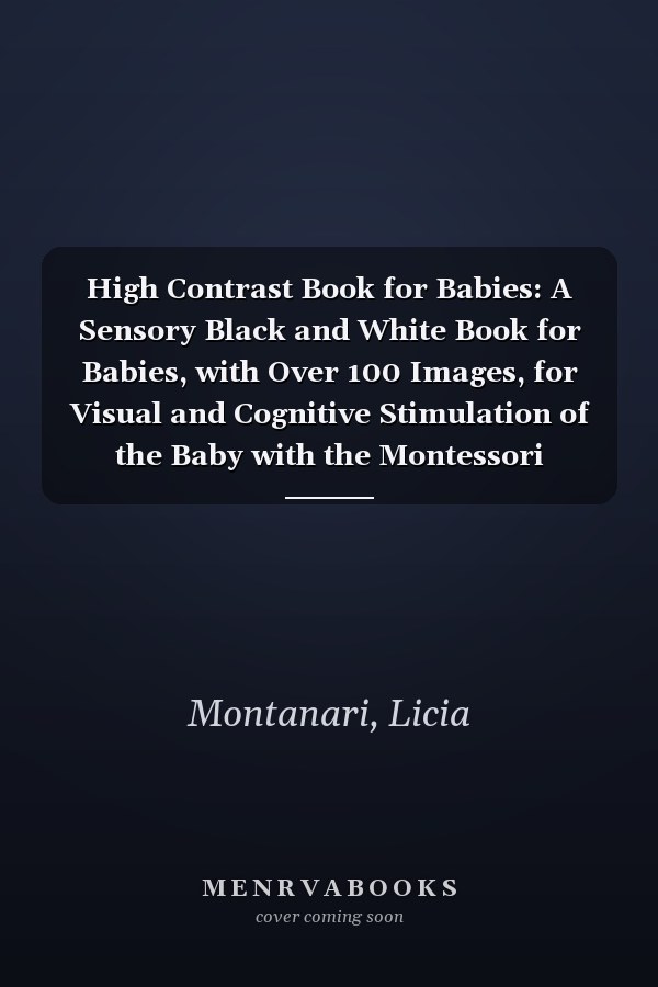 High Contrast Book for Babies: A Sensory Black and White Book for Babies, with Over 100 Images, for Visual and Cognitive Stimulation of the Baby with the Montessori Method | For Babies 0-12 Months
