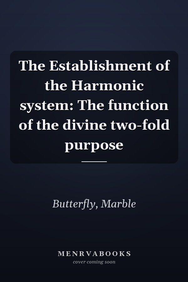 The Establishment of the Harmonic system: The function of the divine two-fold purpose