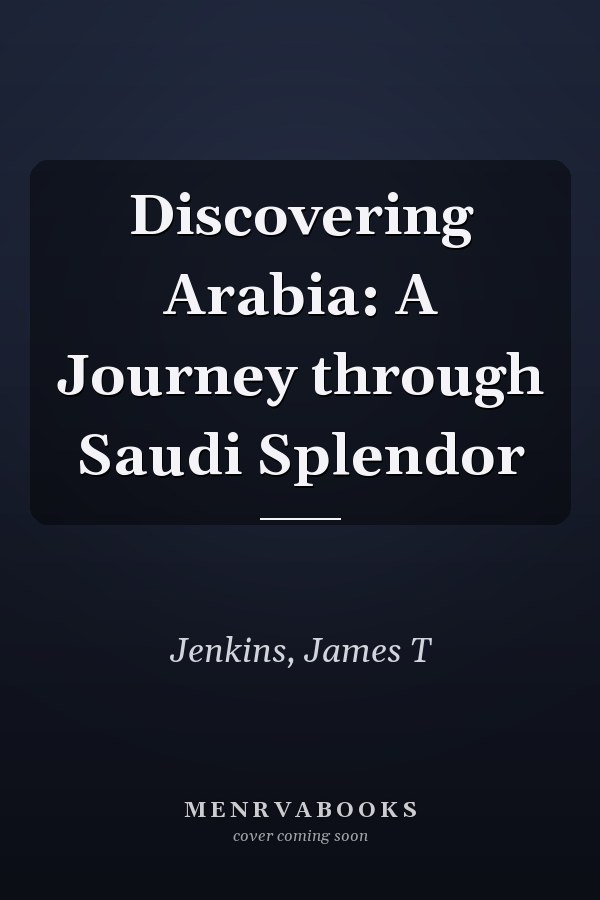 Discovering Arabia: A Journey through Saudi Splendor