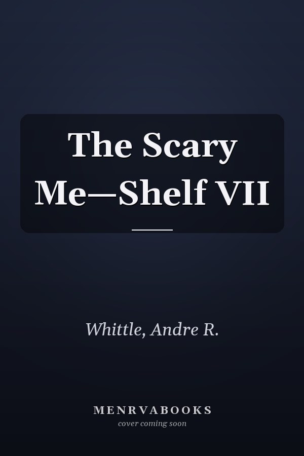 The Scary Me—Shelf VII