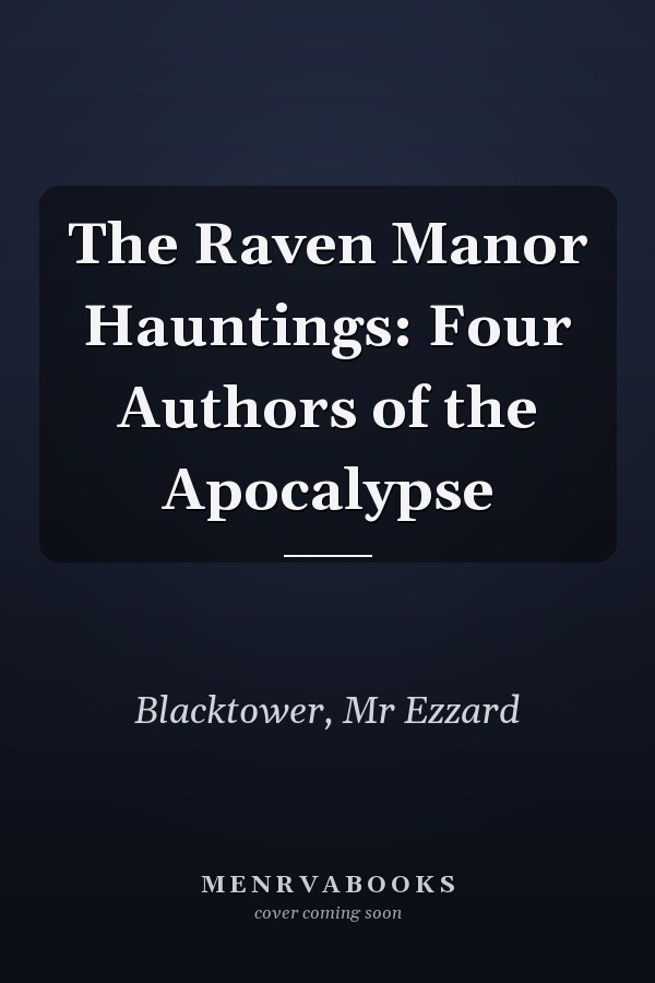The Raven Manor Hauntings: Four Authors of the Apocalypse