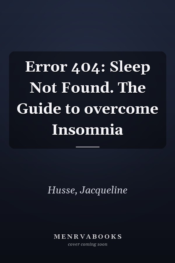 Error 404: Sleep Not Found. The Guide to overcome Insomnia