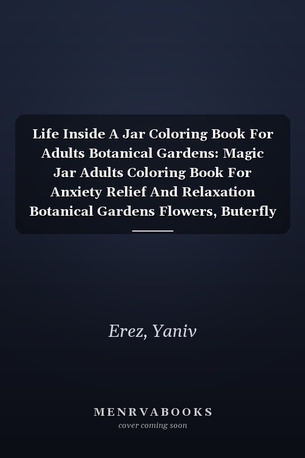 Life Inside A Jar Coloring Book For Adults Botanical Gardens: Magic Jar Adults Coloring Book For Anxiety Relief And Relaxation Botanical Gardens Flowers, Buterfly