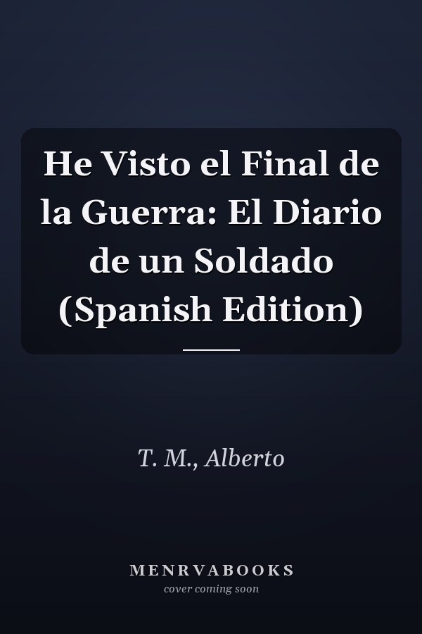 He Visto el Final de la Guerra: El Diario de un Soldado (Spanish Edition)
