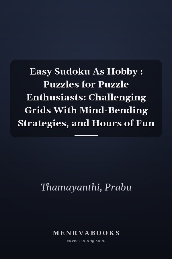 Easy Sudoku As Hobby : Puzzles for Puzzle Enthusiasts: Challenging Grids With Mind-Bending Strategies, and Hours of Fun