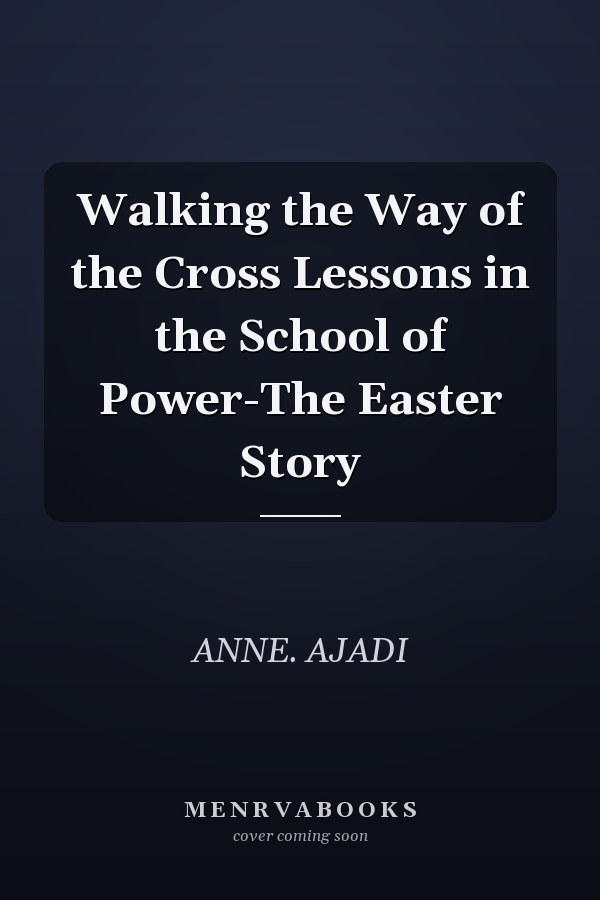 Walking the Way of the Cross Lessons in the School of Power-The Easter Story