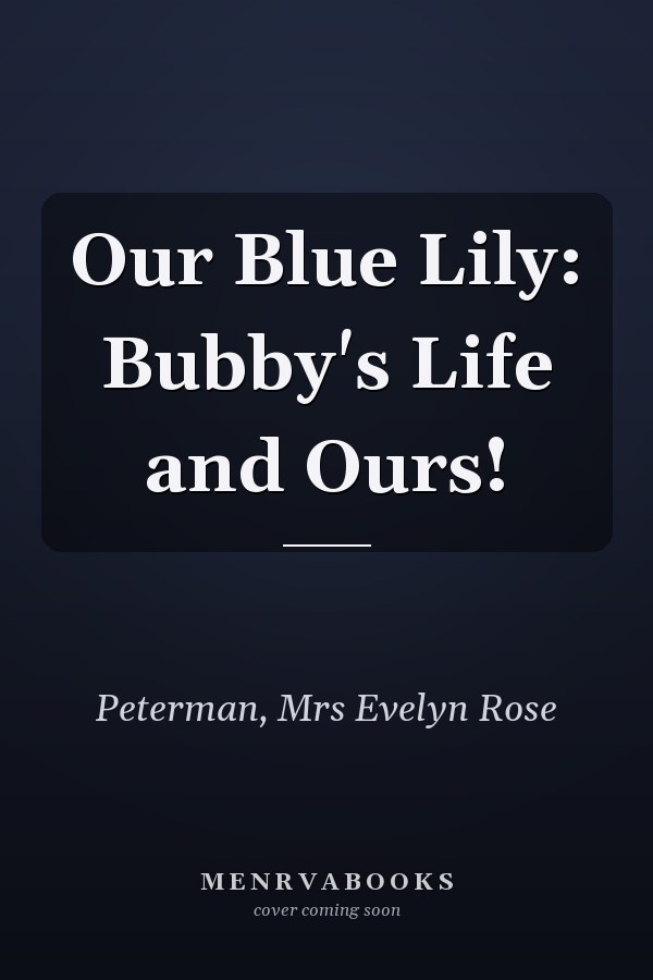 Our Blue Lily: Bubby's Life and Ours!